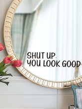 Load image into Gallery viewer, Slogan Decal Sticker&quot; SHUT UP, YOU LOOK GOOD&quot;
