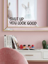 Load image into Gallery viewer, Slogan Decal Sticker&quot; SHUT UP, YOU LOOK GOOD&quot;
